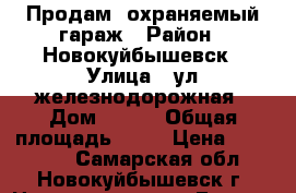 Продам  охраняемый гараж › Район ­ Новокуйбышевск › Улица ­ ул железнодорожная › Дом ­ 100 › Общая площадь ­ 21 › Цена ­ 200 000 - Самарская обл., Новокуйбышевск г. Недвижимость » Гаражи   